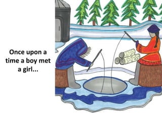 Once upon a
time a boy met
a girl...