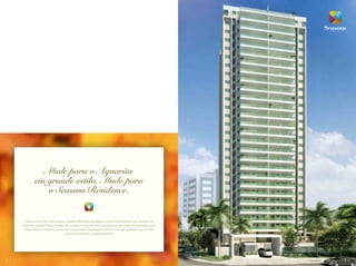 Mude para o Aquarius
             em grande estilo. Mude para
                o Seasons Residence.


    A poucos metros da Praça Aquarius, o Seasons Residence apresenta um projeto contemporâneo com assinatura do
    renomado arquiteto Sidney Quintela. São 3 suítes com área de 126m2, que encantam pela beleza de suas linhas e pela
    predominância de materiais nobres, como vidros verdes, esquadrias de alumínio e fachada pastilhada, que conferem
                                       um ar de modernidade ao empreendimento.




                                                                                                                         Fachada
8                                                                                                                                  Imagem Ilustrativa
                                                                                                                                                        9
 