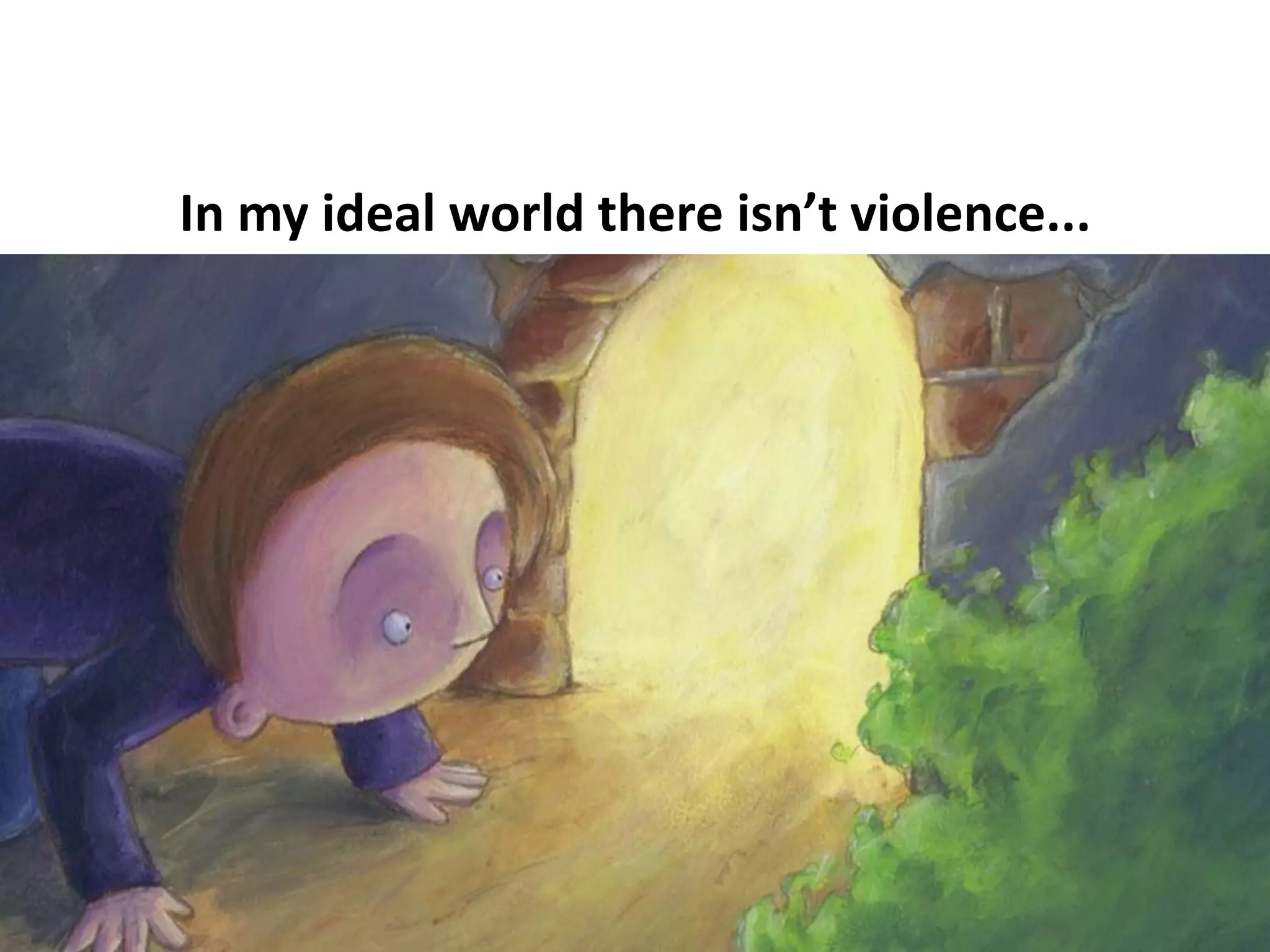 In my ideal world there isn’t violence...