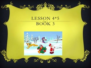 LESSON 4*5
  BOOK 3
 