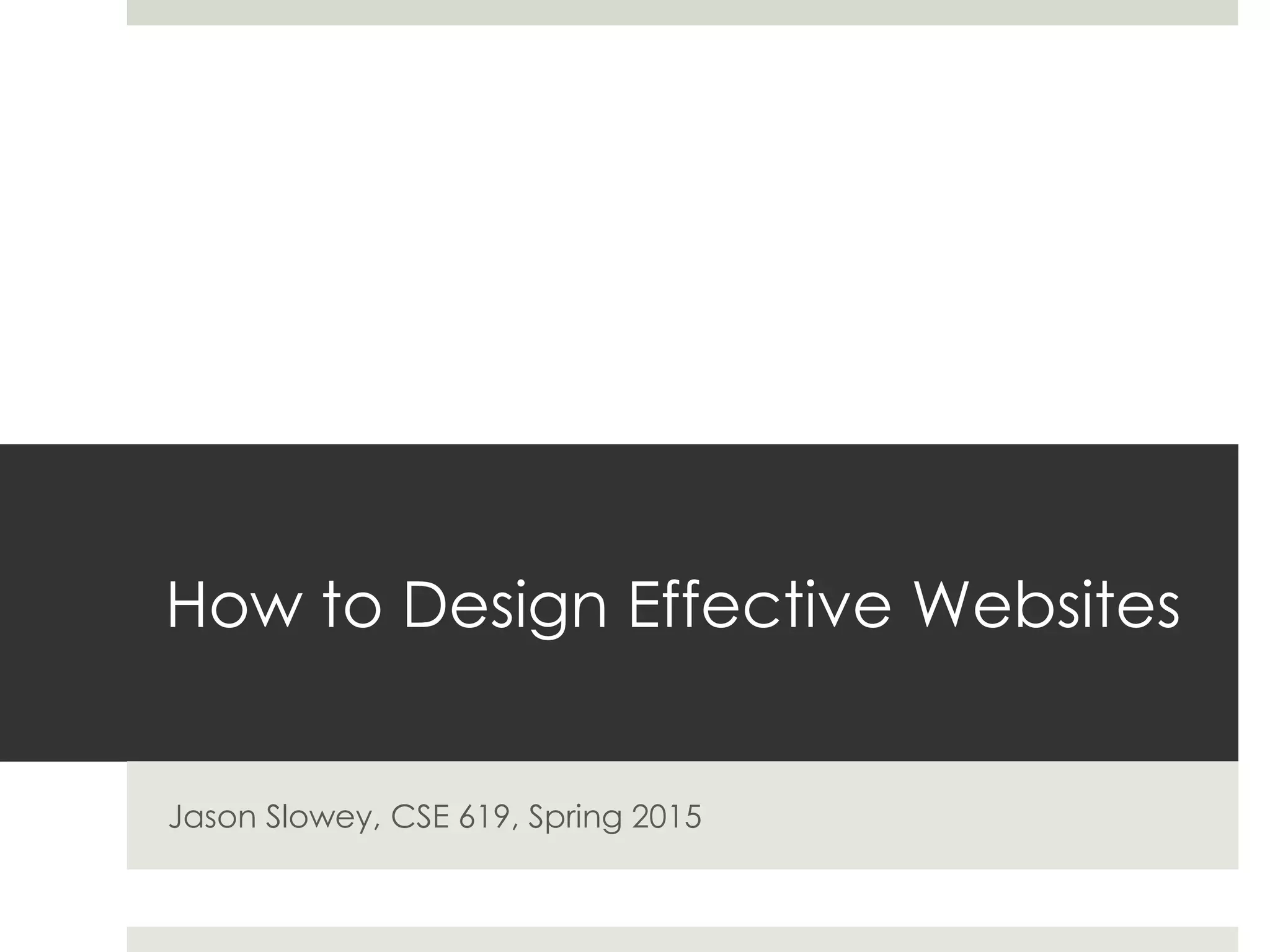 How to Design Effective Websites
Jason Slowey, CSE 619, Spring 2015
 