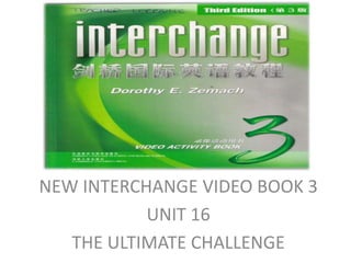 NEW INTERCHANGE VIDEO BOOK 3  UNIT 16 THE ULTIMATE CHALLENGE 