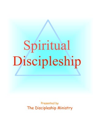 Spiritual
Discipleship
Presented by

The Discipleship Ministry
1

©2005 The Discipleship Ministry
www.BibleStudyCD.com

 