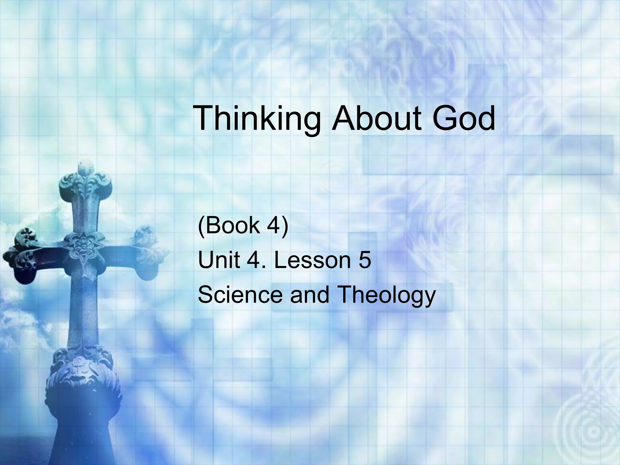 Thinking About God
(Book 4)
Unit 4. Lesson 5
Science and Theology