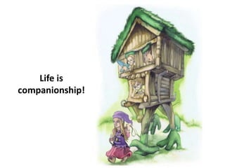 Life is
companionship!
 