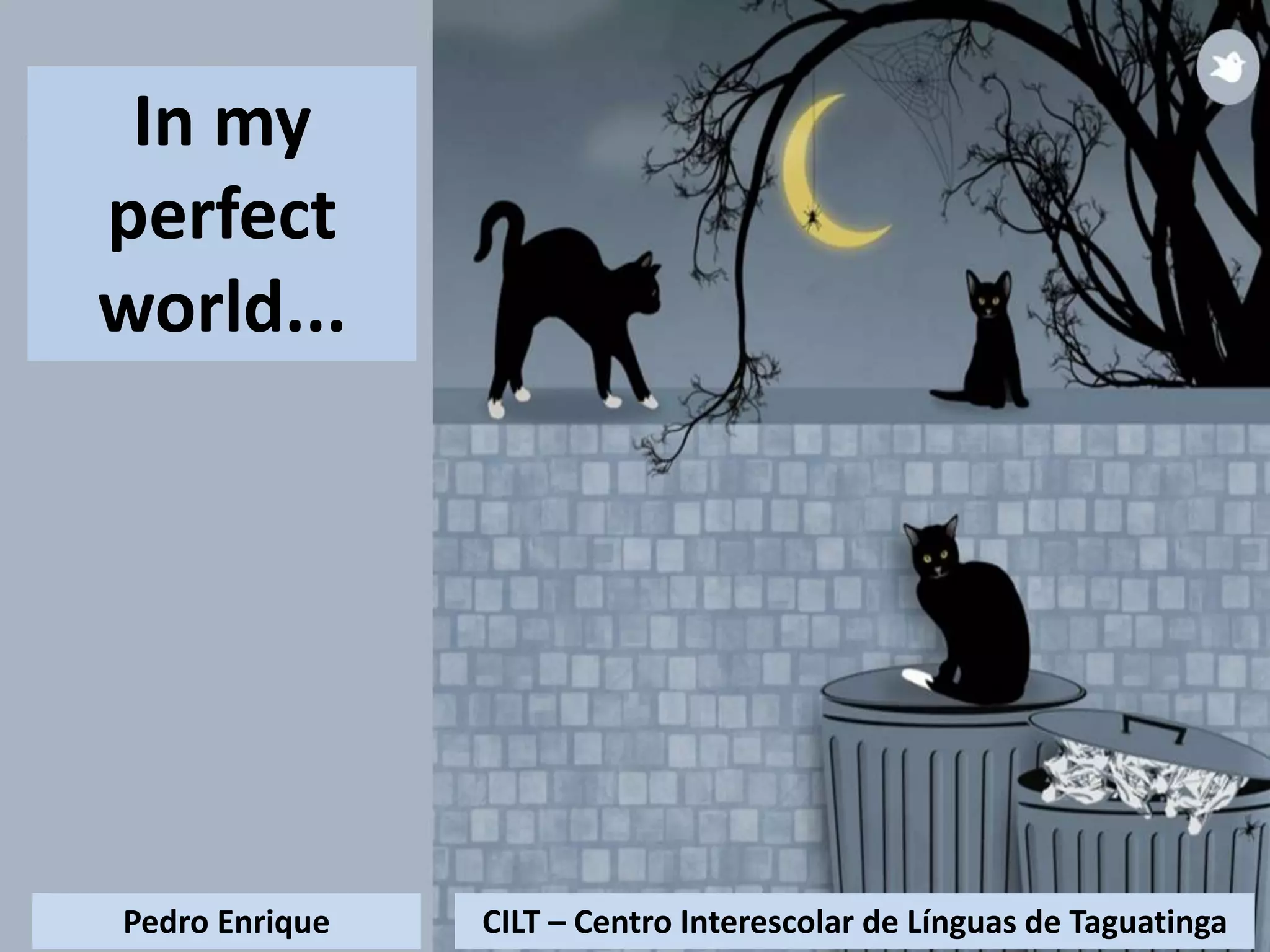 CILT – Centro Interescolar de Línguas de TaguatingaPedro Enrique
In my
perfect
world...