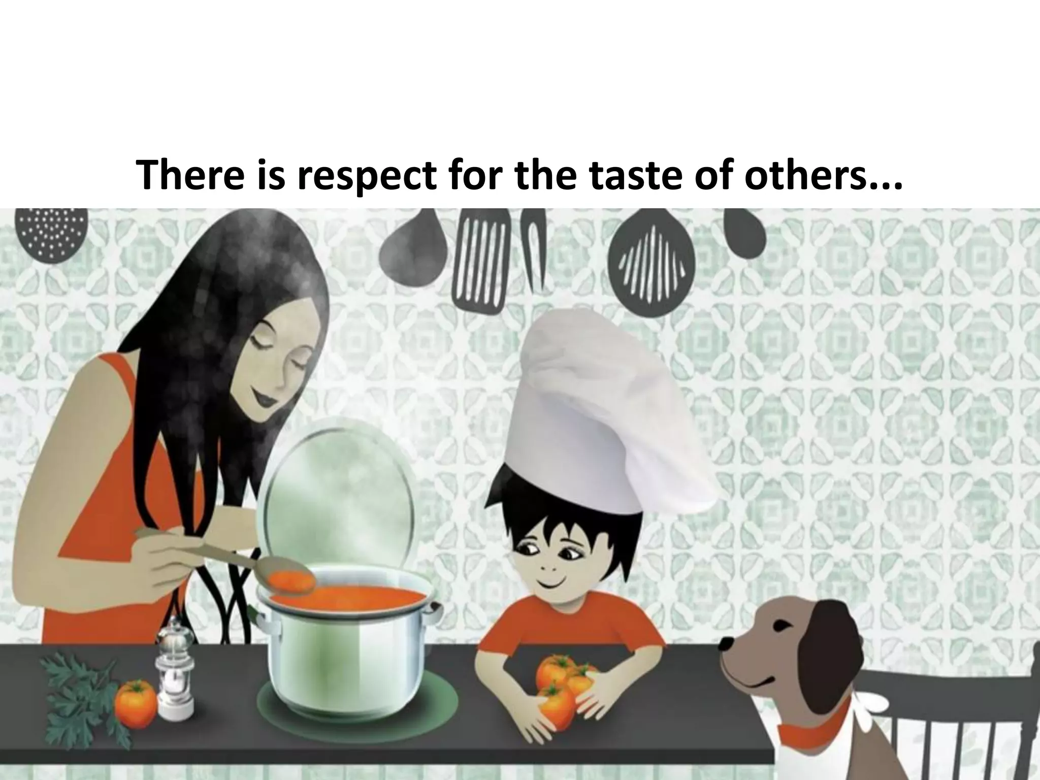 There is respect for the taste of others...