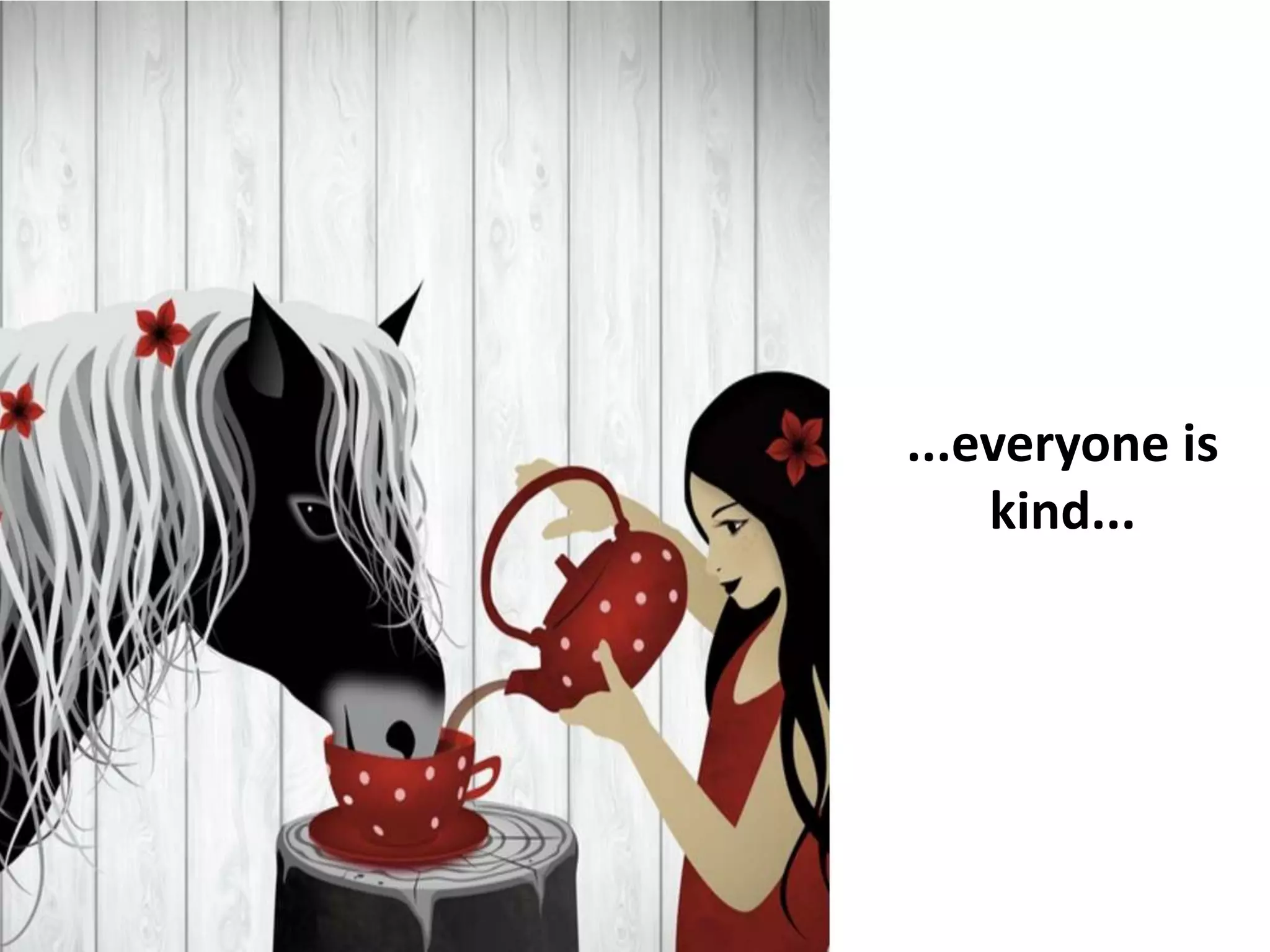 ...everyone is
kind...