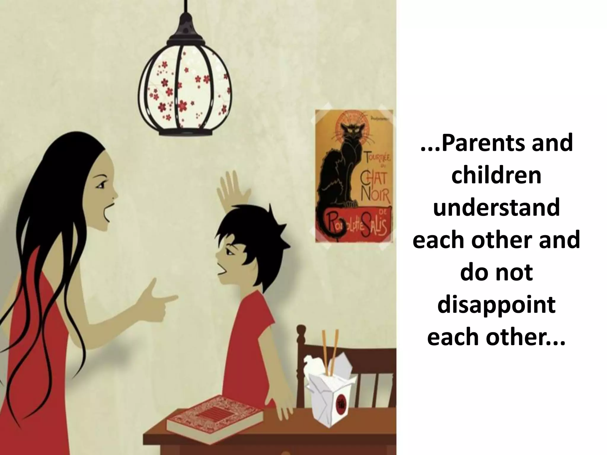 ...Parents and
children
understand
each other and
do not
disappoint
each other...