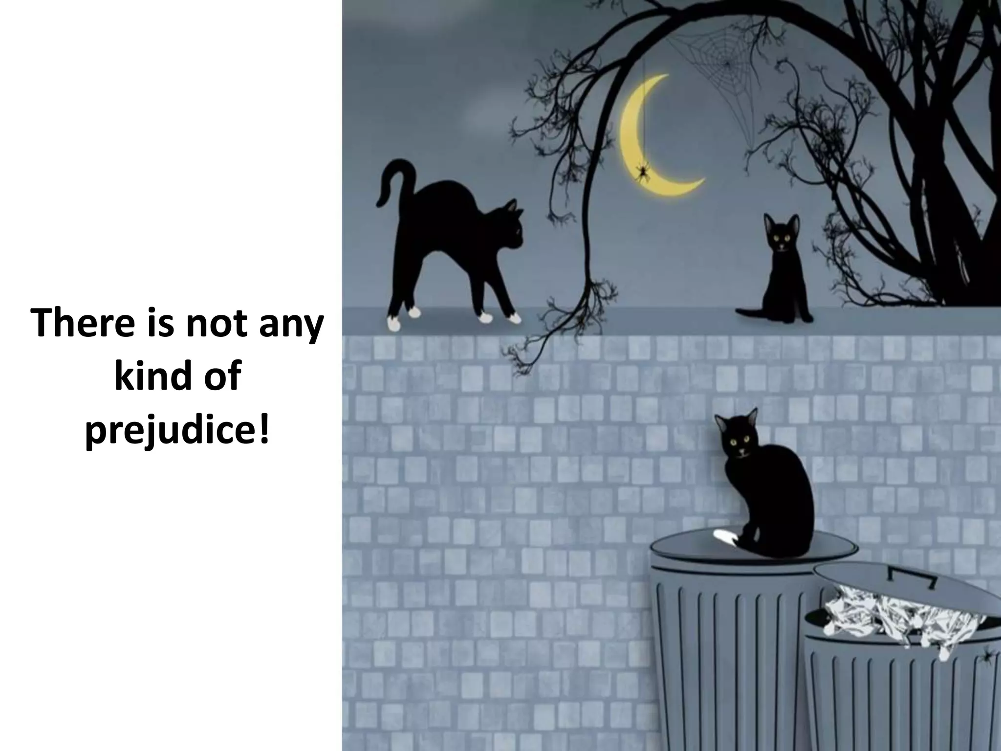 There is not any
kind of
prejudice!