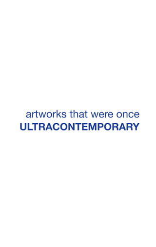 artworks that were once
ULTRACONTEMPORARY
 