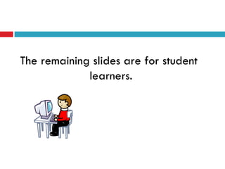 The remaining slides are for student learners.  