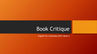 Book Critique
English For Cambodia (EFC) Book 5
 