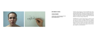 Violaine Lochu prononce son nom de famille d’une quin-
zaine de manières différentes. On en vient à ne plus savoir
laquelle serait la bonne. L’identité est troublée par l’accen-
tuation. Puis elle récite une trentaine de diminutifs de son
prénom. Il semble alors s’exotiser, accéder à une nouvelle
histoire, un nouveau visage à chaque fois.
Parallèlement on voit une main tracer au crayon le mot
mère dans une dizaine de langues différentes. Certaines
des lettres du mot qui vient d’être tracé sont gommées
puis remplacées par d’autres. Des ponts se créent entre les
langues. La trace de chacune des lettres écrites perdure
sous les autres. Peut-être qu’une langue d’avant les lan-
gues surgit de cet entremêlement ?
MY NAME IS LOCHU
-
LINGUA MADRE
installation vidéo, 2 moniteurs face à face, 2’55’’, 2012
E, I know it begins with E, 4.08 - 10.08.2012,
North end studios, Détroit, U.S
 