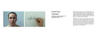 Violaine Lochu prononce son nom de famille d’une quin-
zaine de manières différentes. On en vient à ne plus savoir
laquelle serait la bonne. L’identité est troublée par l’accen-
tuation. Puis elle récite une trentaine de diminutifs de son
prénom. Il semble alors s’exotiser, accéder à une nouvelle
histoire, un nouveau visage à chaque fois.
Parallèlement on voit une main tracer au crayon le mot
mère dans une dizaine de langues différentes. Certaines
des lettres du mot qui vient d’être tracé sont gommées
puis remplacées par d’autres. Des ponts se créent entre les
langues. La trace de chacune des lettres écrites perdure
sous les autres. Peut-être qu’une langue d’avant les lan-
gues surgit de cet entremêlement ?
My name is Lochu
-
Lingua madre
installation vidéo, 2 moniteurs face à face, 2’55’’, 2012
E, I know it begins with E, 4.08 - 10.08.2012,
North end studios, Détroit, U.S
 