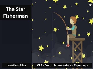 CILT - Centro Interescolar de Taguatinga
The Star
Fisherman
Jonathan Silva
 