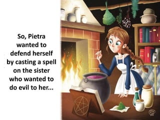 So, Pietra
wanted to
defend herself
by casting a spell
on the sister
who wanted to
do evil to her...