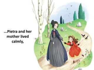 ...Pietra and her
mother lived
calmly,