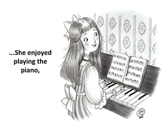 ...She enjoyed
playing the
piano,