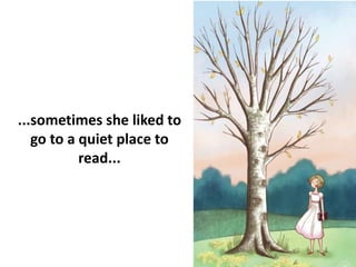 ...sometimes she liked to
go to a quiet place to
read...