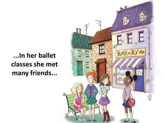 ...In her ballet
classes she met
many friends...
