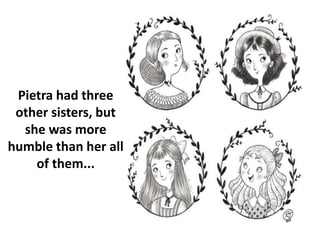 Pietra had three
other sisters, but
she was more
humble than her all
of them...