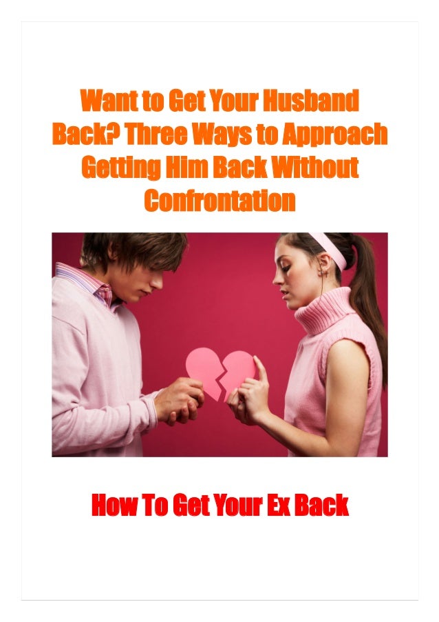 Want To Get Your Husband Back Three Ways To Approach Getting Him Bac