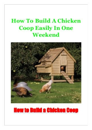 How To Build A Chicken
Coop Easily In One
Weekend
How to Build a Chicken Coop
 