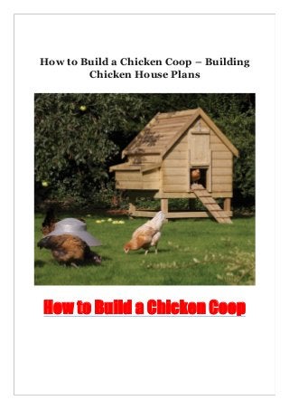 How to Build a Chicken Coop – Building
Chicken House Plans
How to Build a Chicken Coop
 