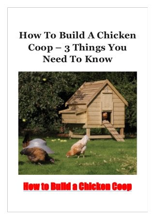 How To Build A Chicken
Coop – 3 Things You
Need To Know
How to Build a Chicken Coop
 