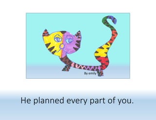 He planned every part of you.
By emily
 