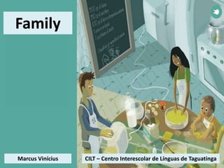 Marcus Vinícius CILT – Centro Interescolar de Línguas de Taguatinga
Family
 