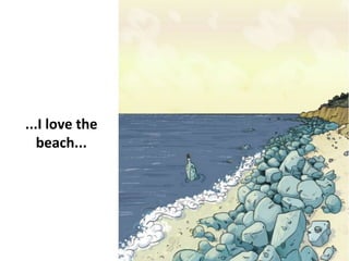 ...I love the
beach...
 