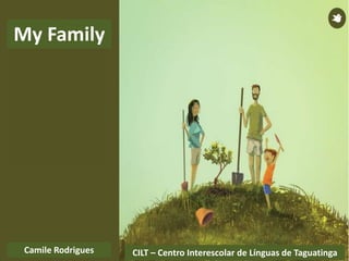 CILT – Centro Interescolar de Línguas de TaguatingaCamile Rodrigues
My Family
 