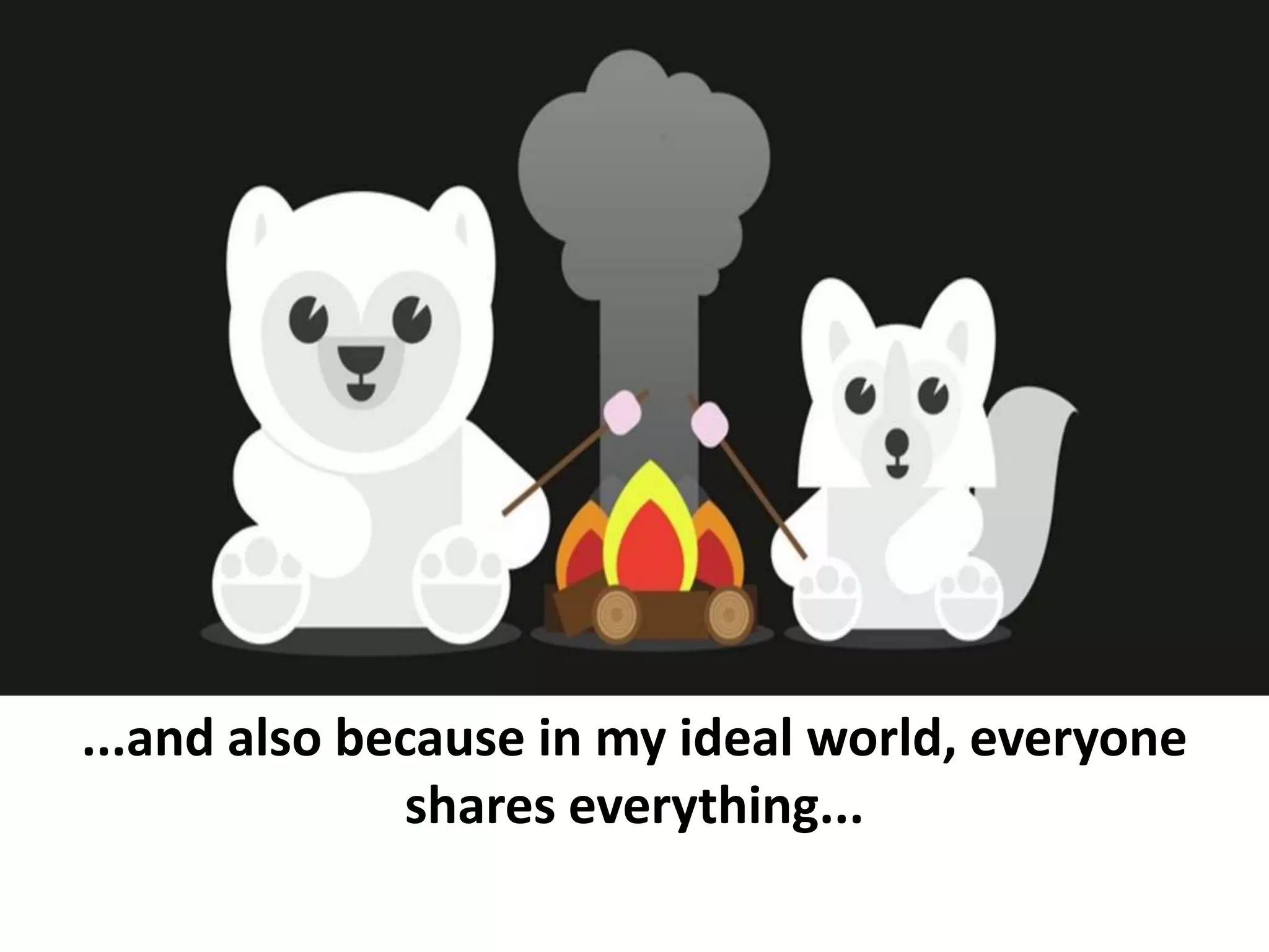 ...and also because in my ideal world, everyone
shares everything...