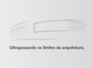 Ultrapassando os limites da arquitetura.
 