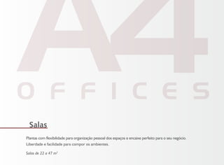 Salas
Plantas com flexibilidade para organização pessoal dos espaços e encaixe perfeito para o seu negócio.
Liberdade e facilidade para compor os ambientes.
Salas de 22 a 47 m2
 