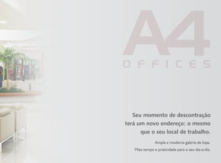 Seu momento de descontração
terá um novo endereço: o mesmo
que o seu local de trabalho.
Ampla e moderna galeria de lojas.
Mais tempo e praticidade para o seu dia-a-dia.
 
