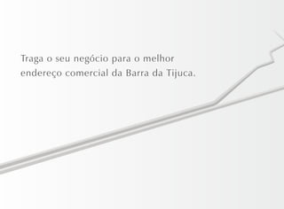 Traga o seu negócio para o melhor
endereço comercial da Barra da Tijuca.
 