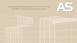 Um espaço sofisticado e aconchegante para receber seus clientes.
No A5 Offices, os detalhes valorizam grandes negócios.
 