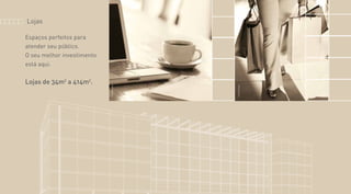 Lojas
Espaços perfeitos para
atender seu público.
O seu melhor investimento
está aqui.
Lojas de 34m2
a 414m2
.
FotoIlustrativa
FotoIlustrativa
 