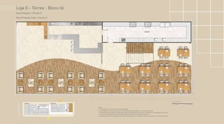 Loja O - Térreo - Bloco 02
Notas:
1- A decoração e revestimentos são mera sugestão.
2- Os acabamentos a serem utilizados na construção estão especificados no memorial descritivo.
3- Esta planta poderá sofrer variações decorrentes do atendimento das posturas municipais, concessionárias e do local.
4- As cotas são medidas de eixo a eixo das paredes, podendo sofrer variação de até 5%.
5- O projeto poderá sofrer alterações quanto aos vãos livres com a locação de pilares de acordo com o projeto estrutural.
Área Privativa = 273,48 m2
Área Privativa Total = 414,46 m2
 