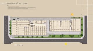 Masterplan Térreo - Lojas
Notas:
1- A decoração e revestimentos são mera sugestão.
2- Os acabamentos a serem utilizados na construção estão especificados no memorial descritivo.
3- Esta planta poderá sofrer variações decorrentes do atendimento das posturas municipais, concessionárias e do local.
4- As cotas são medidas de eixo a eixo das paredes, podendo sofrer variação de até 5%.
5- O projeto poderá sofrer alterações quanto aos vãos livres com a locação de pilares de acordo com o projeto estrutural.
 