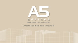 www.calper.com.br/a5offices
Celebre sua mais nova conquista!
 