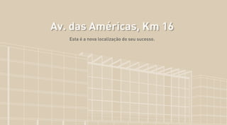 Esta é a nova localização do seu sucesso.
Av. das Américas, Km 16Av. das Américas, Km 16
 
