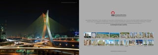 Ponte Estaiada Octavio Frias de Oliveira - SP




                                                uma empresa tradicional e sólida, referência de qualidade e empreendedorismo que, com mais de 42.000 unidades habitacionais entregues,
                                                  coloca toda a sua experiência internacional a favor da inovação, antecipando tendências com criatividade e tecnologia. O que dá
                                                                    sentido a todo esse profissionalismo e capacidade de realização é um resultado muito especial:
                                                                                                                                             a satisfação de seus clientes.




                                                        Lorange - SP   Solaris - SP                        Condomínio Veredas do Sol - BA                      AlphaVille Salvador - BA                         Cidade Jardim - BA   Garden Ville - BA   Forest Ville - BA       Art Ville - BA             Palm Ville - BA




                                                   Città Imbui - BA    Vila Allegro - BA   Città Lauro de Freitas - BA                      Wall Street - BA              Soho - BA       Città Itapoan - BA       Villaggio                WTC - SP     Casa do Comércio - BA       Altos do     Illuminato Residence - DF
                                                                                                                                                                                                               Panamby - BA                                                       Butantã - SP




                                                                                                                                               www.absolutomooca.com.br
 
