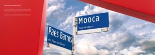 Mooca, uma cidade à parte.
O mais querido e autêntico bairro de São Paulo, a Mooca guarda
histórias e personagens que cativam desde o primeiro momento.
Reduto das típicas famílias italianas, oferece misturas deliciosas de
tranquilidade e agito, tradição e novidades, família e amigos.

Um bairro que tem a sorte de ser bem localizado, o orgulho de ser
querido e a alegria de receber o mais novo lançamento da OAS.
 