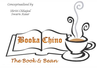 Conceptualised by Shriti Chhajed Swarn Kaur Booka Chino 	The Book & Bean 