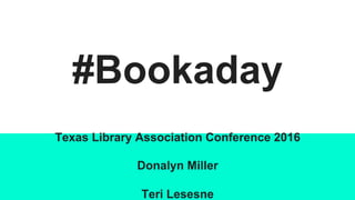 #Bookaday
Texas Library Association Conference 2016
Donalyn Miller
Teri Lesesne
 