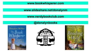 www.bookwhisperer.com
www.slideshare.net/donalynm
@donalynbooks
www.nerdybookclub.com
 